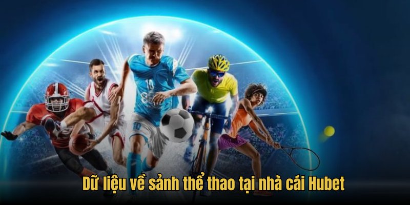 Dữ liệu về sảnh thể thao tại nhà cái Hubet