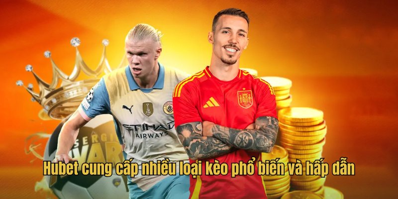 Hubet cung cấp nhiều loại kèo phổ biến và hấp dẫn