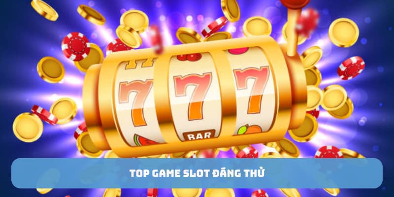 Top game slot đáng thử
